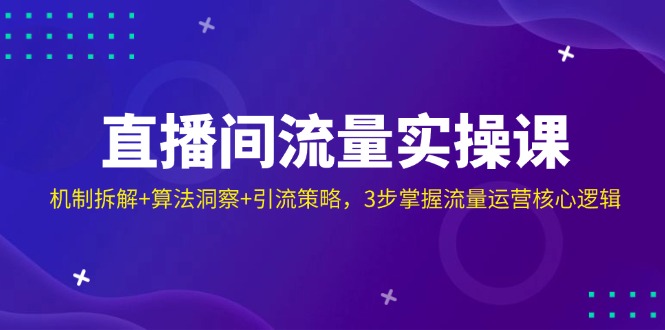直播间流量实操课：机制拆解+算法洞察+引流策略，3步掌握流量运营核心逻辑-米秀网