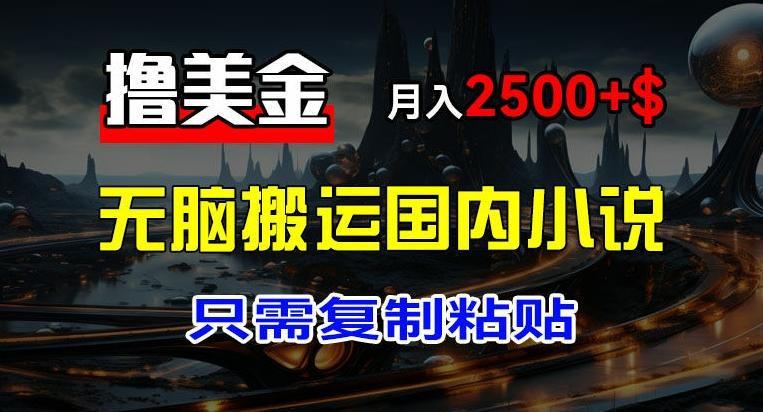 最新撸美金项目，搬运国内小说爽文，只需复制粘贴，稿费月入2500+美金，新手也能快速上手【揭秘】-米秀网