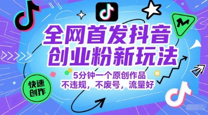 全网首发抖音创业粉新玩法，5分钟一个原创作品，不违规，不废号，流量好-米秀网