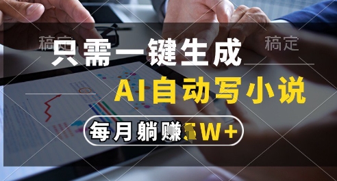 只需一键生成，AI全自动写小说，可一键生成120w字，每月躺着收益过1w+【揭秘】-米秀网