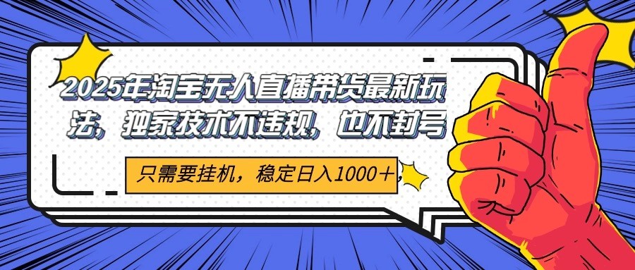 2025年淘宝无人直播带货 独家核心技术,不违规不封号,当天开播见收益1000+插图 2025年淘宝无人直播带货 独家核心技术,不违规不封号,当天开播见收益1000+插图