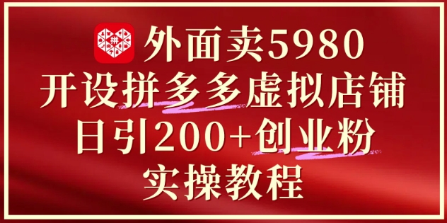 外面卖5980开设拼多多虚拟店铺：单日引流200+创业付费粉实战教程-米秀网