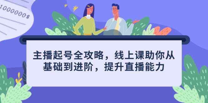 主播起号全攻略，线上课助你从基础到进阶，提升直播能力-米秀网