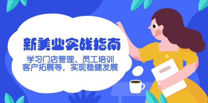 新美业实战指南，学习门店管理、员工培训、客户拓展等，实现稳健发展-米秀网