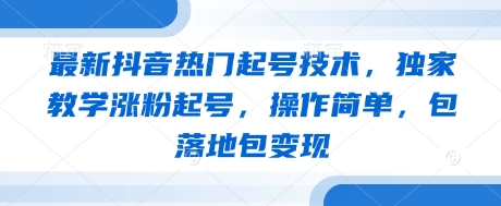 最新抖音热门起号技术，独家教学涨粉起号，操作简单，包落地包变现-米秀网