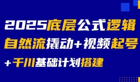 2025底层公式逻辑自然流撬动+视频起号+千川基础计划搭建-米秀网