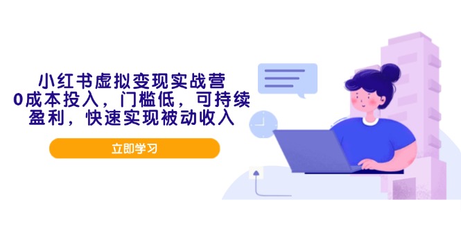 小红书虚拟变现实战营，0成本投入，门槛低，可持续盈利，快速实现被动收入-米秀网