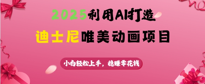 2025利用AI打造迪士尼唯美动画项目，小白轻松上手，稳挣零花钱-米秀网