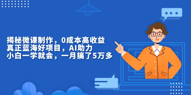 揭秘微课制作，0成本高收益，真正蓝海好项目，AI助力，小白一学就会，…-米秀网