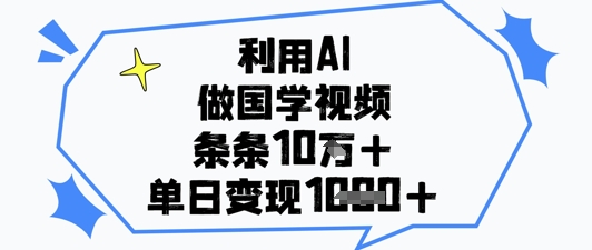 利用AI做国学视频，条条点赞10w+，单日变现1k+-米秀网