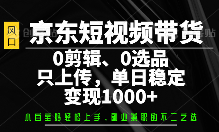 京东短视频带货，0剪辑，0选品，只上传，单日稳定变现1000+-米秀网