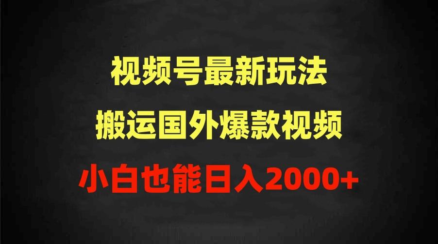 (9796期)2024视频号最新玩法，搬运国外爆款视频，100%过原创，小白也能日入2000+-米秀网