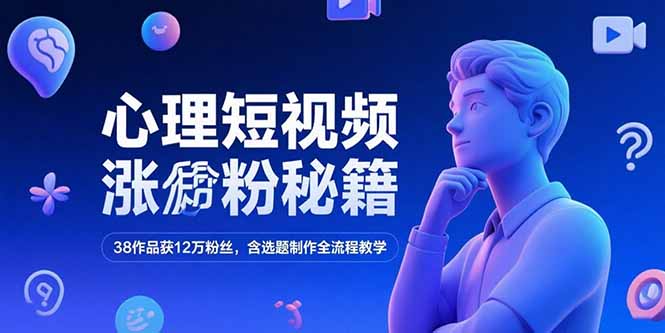 心理短视频涨粉秘籍，38作品获12万粉丝，含选题制作全流程教学-米秀网