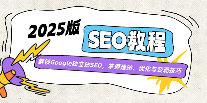 2025版SEO教程：解锁Google独立站SEO，掌握建站、优化与变现技巧-米秀网