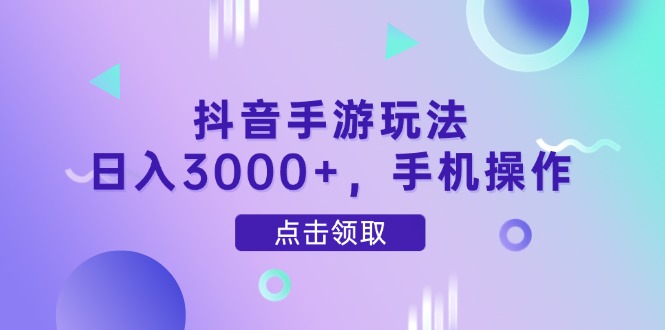 抖音手游玩法，日入3000+，手机操作-米秀网