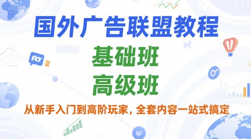 国外广告联盟教程，基础班和高级班，从新手入门到高阶玩家，全套内容一站式搞定-米秀网