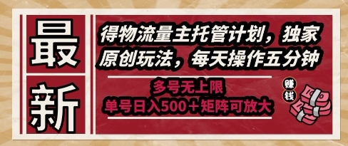 最新得物流量主托管计划，独家原创玩法，每天操作五分钟，多号无上限，单号日入5张+矩阵可放大【揭秘】-米秀网