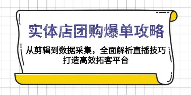 实体店-团购爆单攻略：从剪辑到数据采集，全面解析直播技巧，打造高效…-米秀网