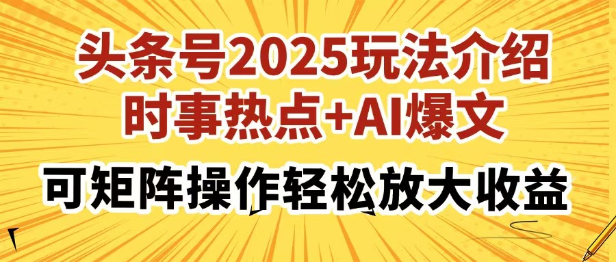 头条号2025玩法介绍，时事热点+AI爆文，可矩阵操作轻松放大收益-米秀网