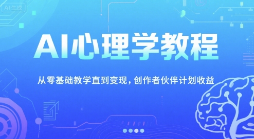 AI心理学教程，从零基础教学直到变现，创作者伙伴计划收益-米秀网