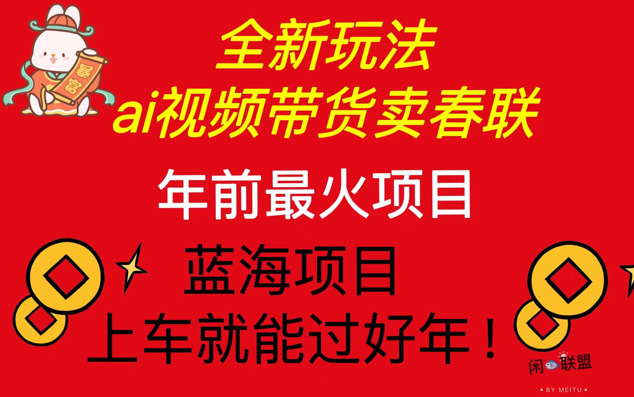 Ai视频带货卖春联全新简单无脑玩法，年前最火爆项目，爆单过好年-米秀网