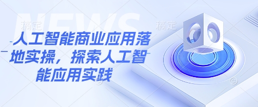 人工智能商业应用落地实操，探索人工智能应用实践-米秀网