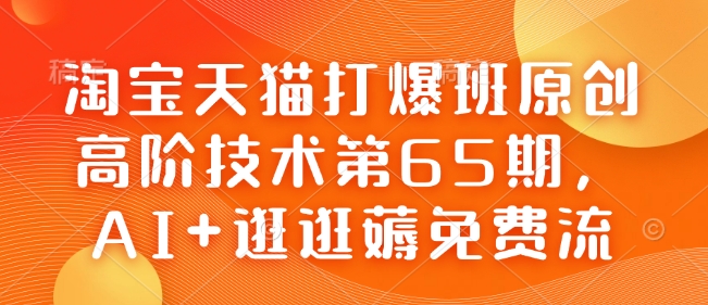 淘宝天猫打爆班原创高阶技术第65期，AI+逛逛薅免费流-米秀网