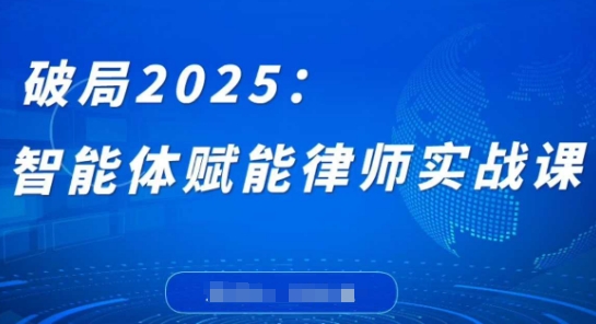 破局2025：智能体赋能律师实战课，打破编程壁垒，完成复杂任务，沉淀专属知识，赋能律师实务-米秀网