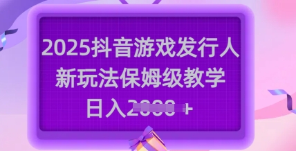 2025抖音游戏发行人新玩法，保姆级教学，日入多张-米秀网