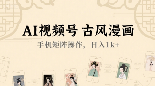 AI视频号古风漫画，手机矩阵操作，日入1k+-米秀网