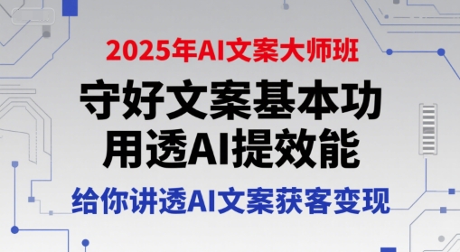 2025年AI文案大师班，守好文案基本功，用透AI提效能，给你讲透AI文案获客变现-米秀网