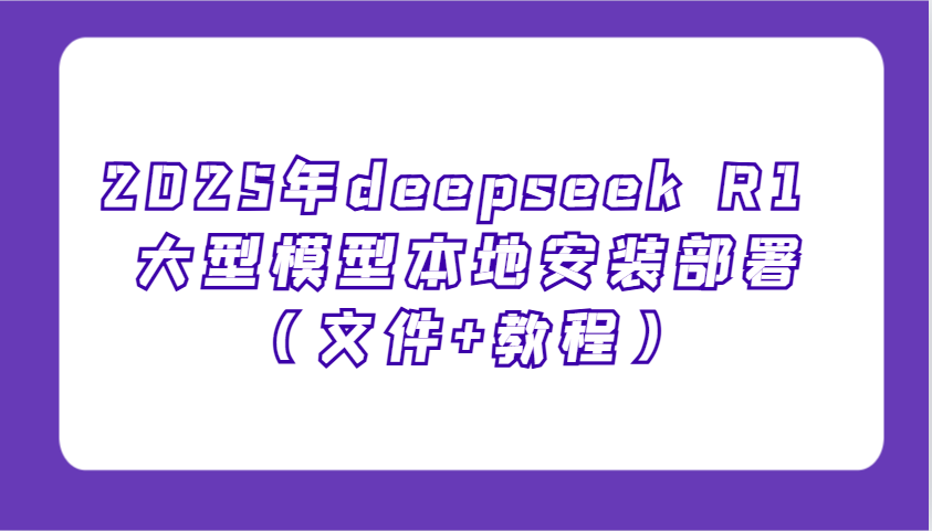 2025年deepseek R1 大型模型本地安装部署(文件+教程)，新手也能快速上手！-米秀网