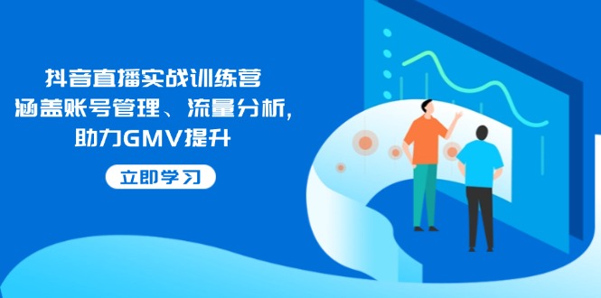 抖音直播实战训练营：涵盖账号管理、流量分析, 助力GMV提升-米秀网