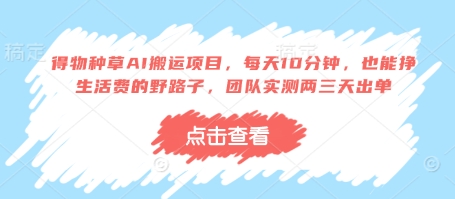 得物种草AI搬运项目，每天10分钟，也能挣生活费的野路子，团队实测两三天出单-米秀网