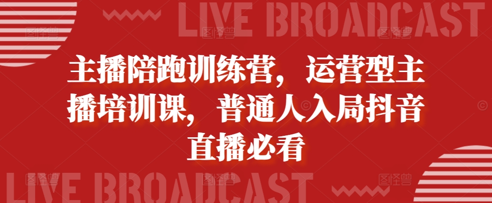 主播陪跑训练营，运营型主播培训课，普通人入局抖音直播必看-米秀网