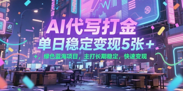 AI代写打金，单日稳定变现5张+，绿色蓝海项目，主打长期稳定，快速变现【揭秘】-米秀网