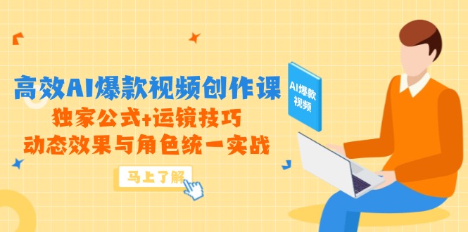 高效AI爆款视频创作课，独家公式+运镜技巧，动态效果与角色统一实战-米秀网