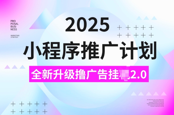 2025小程序推广计划，撸广告挂JI3.0玩法，日均5张【揭秘】-米秀网