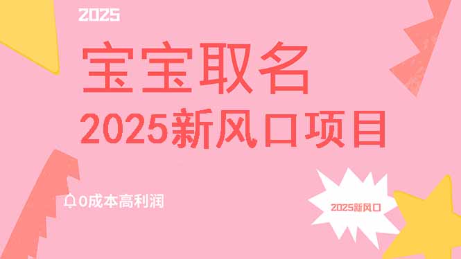 2025新风口项目宝宝取名，0成本高利润，附保姆级教程，月入过万不是梦-米秀网