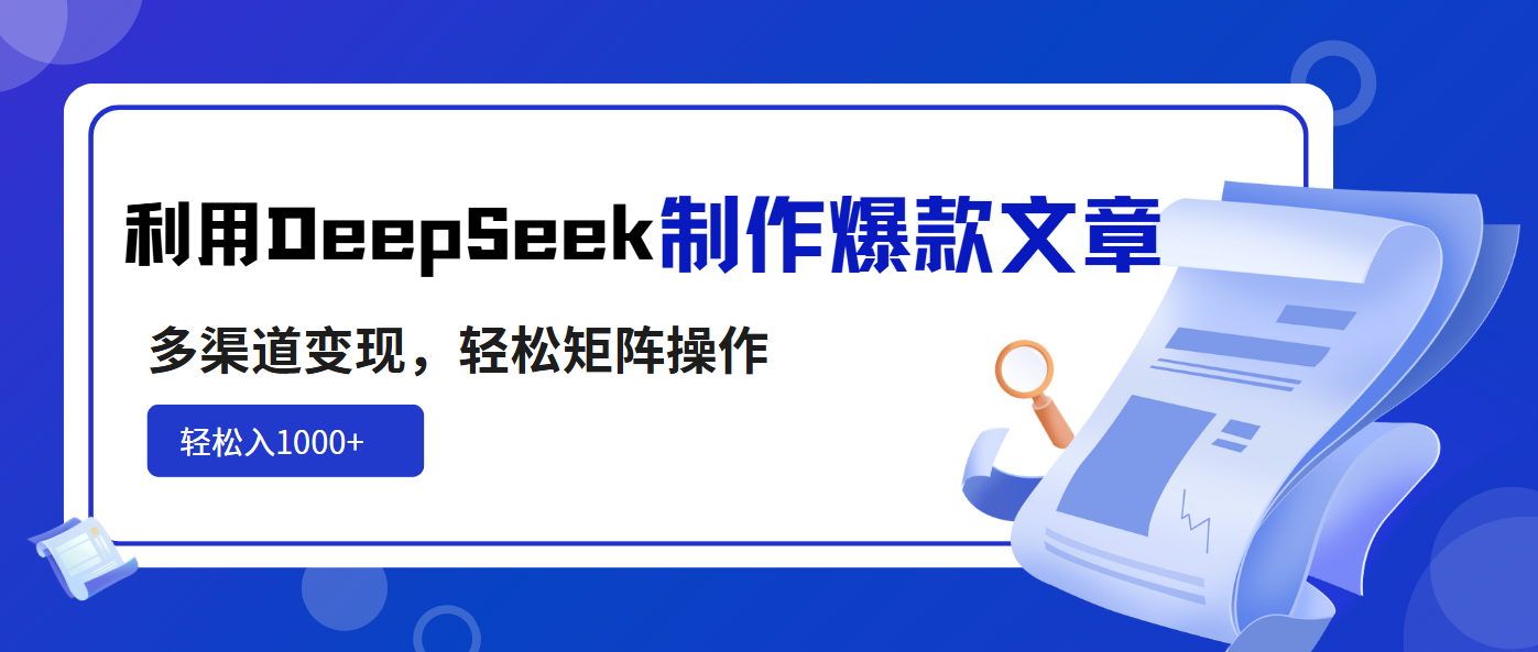 利用DeepSeek制作爆款文章，多渠道变现，轻松矩阵操作，轻松日入1000+-米秀网