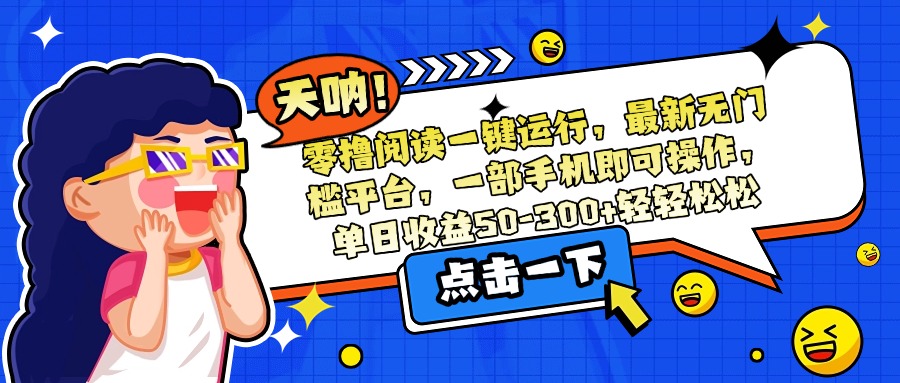 零撸阅读一键运行，最新无门槛平台，一部手机即可操作，单日收益50-300…-米秀网