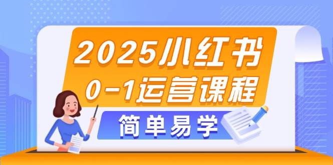 2025小红书0-1运营课程，选品、素材、笔记制作与发布技巧-米秀网