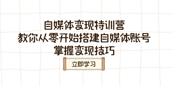 自媒体变现特训营，教你从零开始搭建自媒体账号，掌握变现技巧-米秀网