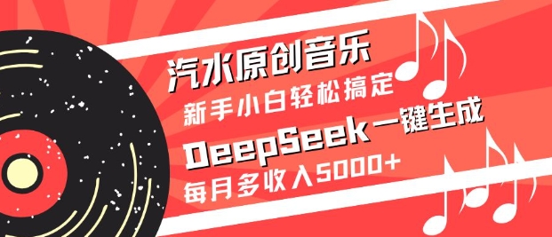 汽水原创音乐DeepSeek一键生成，新手小白轻松搞定，每月多收入5k+-米秀网