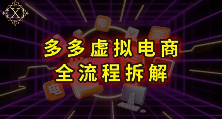 拼多多虚拟电商全流程拆解，深度学习每一个环节，看完即可上手实操-米秀网