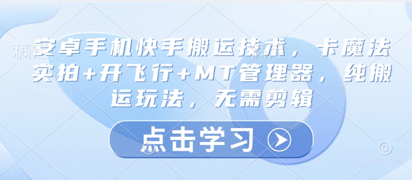 安卓手机快手搬运技术，卡魔法实拍+开飞行+MT管理器，纯搬运玩法，无需剪辑-米秀网