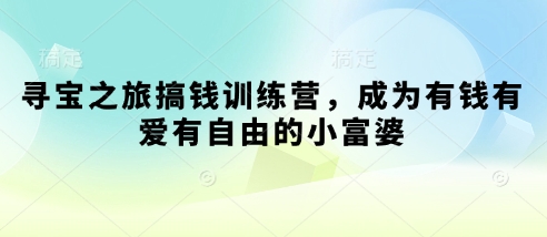 寻宝之旅搞钱训练营，成为有钱有爱有自由的小富婆-米秀网