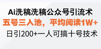 Ai洗稿洗稿公众号引流术，五号三入池，平均阅读1W+，日引200+一人可搞…-米秀网