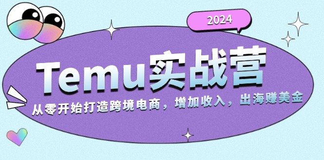 2024Temu实战营：从零开始打造跨境电商，增加收入，出海赚美金-米秀网