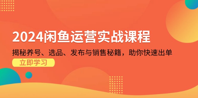 2024闲鱼运营实战课程：揭秘养号、选品、发布与销售秘籍，助你快速出单-米秀网